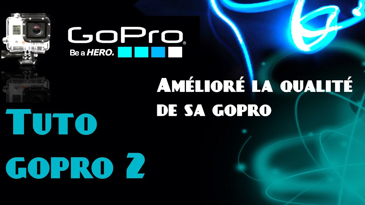 Comment Faire Des Videos De Qualité Avec Une Gopro
