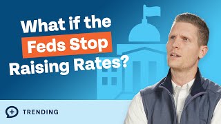 What Happens When The Fed Stops Raising Interest Rates?