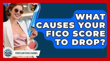 What Causes Your FICO Score To Drop? - Points and Perks Channel