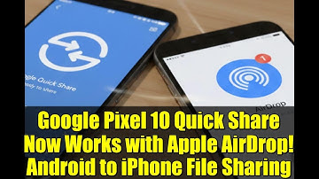 Google Pixel 10 Quick Share Now Works with Apple AirDrop! Android to iPhone File Sharing