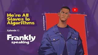 We're All Slaves to Algorithms | Frankly Speaking Ep. 10