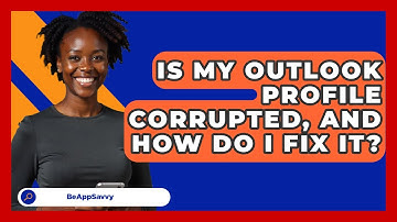 Is My Outlook Profile Corrupted, And How Do I Fix It? - Be App Savvy
