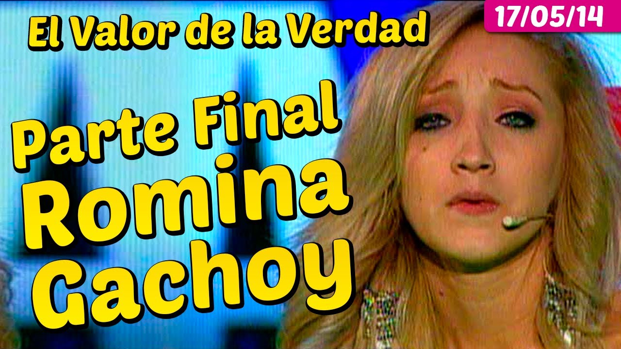 El Valor de la Verdad: Romina Gachoy Parte 6 Final - 17/05/14