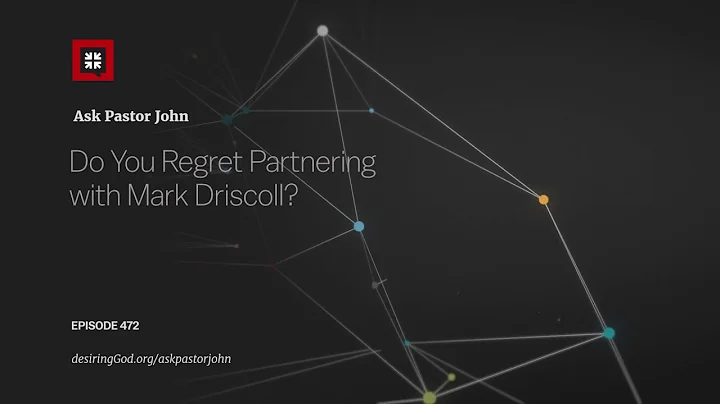 Do You Regret Partnering with Mark Driscoll?