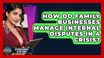 How Do Family Businesses Manage Internal Disputes In A Crisis? - Keeping Business In The Family