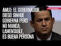 AMLO: El Gobernador Diego Sinhue gobierna pero no manda; lamentable, es buena persona