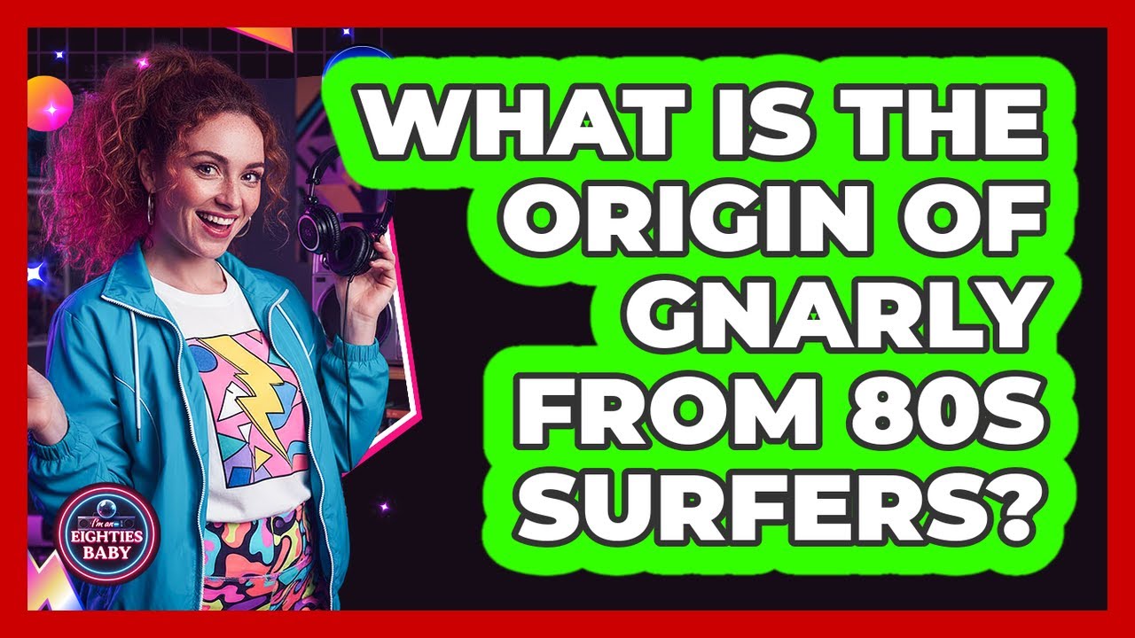 What Is The Origin Of Gnarly From 80s Surfers?
