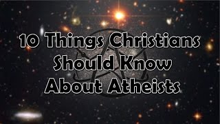 10 Things Christians Should Know About Atheists