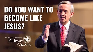 Do You Want To Become Like Jesus? | Pathway To Victory with Dr. Robert Jeffress