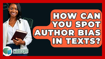 How Can You Spot Author Bias In Texts? - The Language Library
