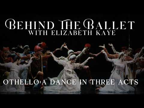 BEHIND THE BALLET - with Elizabeth Kaye | OTHELLO: A DANCE IN THREE ACTS thumbnail