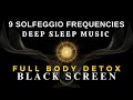 BLACK SCREEN DEEP SLEEP MUSIC ☯  FULL BODY DETOX With All 9 solfeggio frequencies ☯