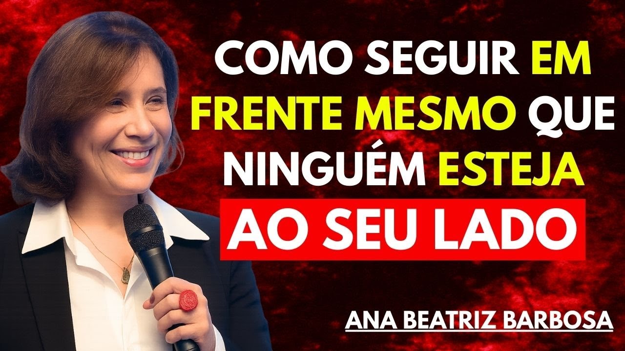 COMO SEGUIR em FRENTE MESMO QUANDO NINGUÉM ESTÁ ao SEU LADO | Ana Beatriz Barbosa