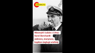 Niezwykli ludzie: Karol Olgierd Borchardt – żołnierz, marynarz, kapitan żeglugi wielkiej z Litwy