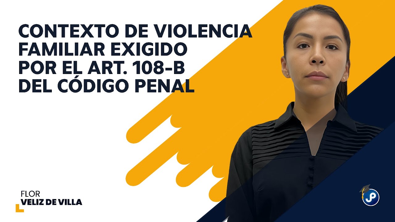 Contexto de violencia familiar exigido por el art. 108-B del Código Penal | Flor Veliz de Villa