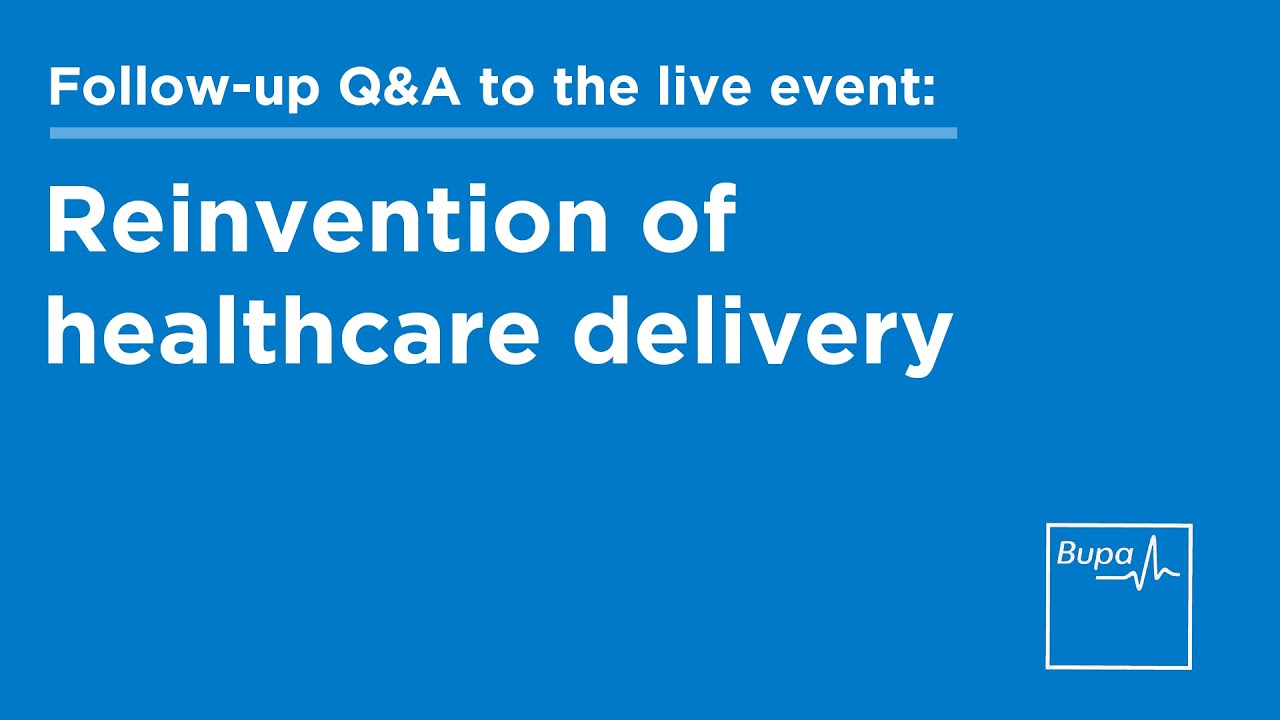 Bupa | Intermediaries | Follow up Q&A to live event – Reinvention of healthcare delivery