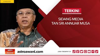 langsung Sidang Media Tan Sri Annuar Musa I 4 Ogos 2023
