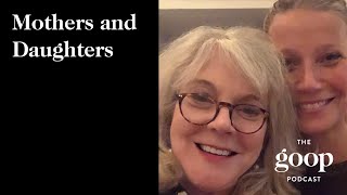 Gwyneth Paltrow and Blythe Danner on Mothers and Daughters | The goop Podcast