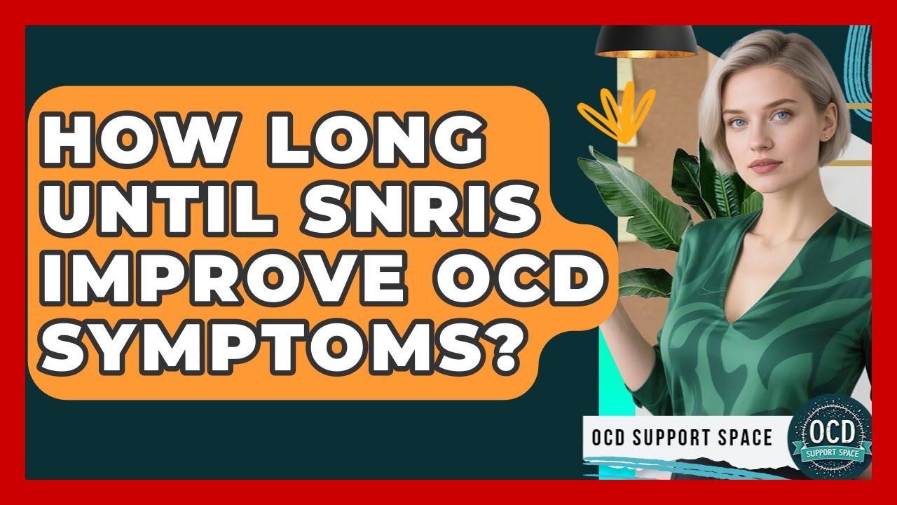 How Long Until SNRIs Improve OCD Symptoms? - OCD Support Space