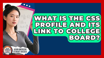 What Is The CSS Profile And Its Link To College Board? - Asian American Student Success