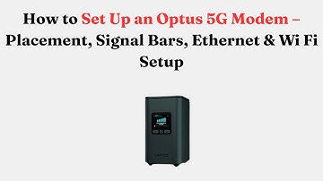 How to Set Up an Optus 5G Modem – Placement, Signal Bars, Ethernet & Wi Fi Setup