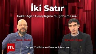 Hakkı Özdal ve Bahadır Özgür ile İki Satır: Peker-Ağar; Hesaplaşma mı, çözülme mi?