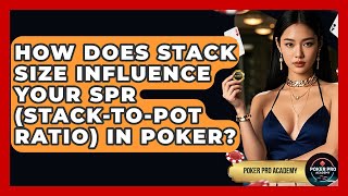 How Does Stack Size Influence Your SPR (Stack-to-Pot Ratio) In Poker? - Poker Pro Academy