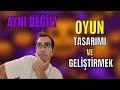 OYUN TASARLAMAK VE GELİŞTİRMEK FARKLI KAVRAMLAR MI?