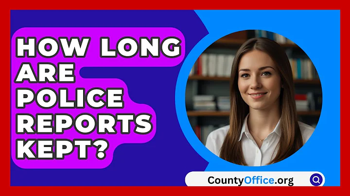 How Long Are Police Reports Kept? - CountyOffice.org