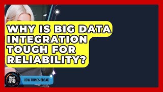 Why Is Big Data Integration Tough For Reliability? - How Things Break