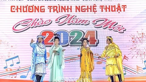 CHƯƠNG TRÌNH NGHỆ THUẬT CHÀO NĂM MỚI 2024 - CÁC NGHỆ SĨ ĐOÀN CẢI LƯƠNG HƯƠNG TRÀM BIỂU DIỄN