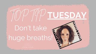 TOP TIP TUESDAY - Don't Take Huge Breaths When Singing!