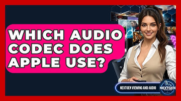 Which Audio Codec Does Apple Use? - NextGen Viewing and Audio
