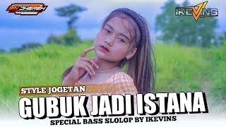 DJ GUBUK JADI ISTANA STYLE BASS SLOLOP PALING ENAK BUAT JOGETAN BY IKEVINS