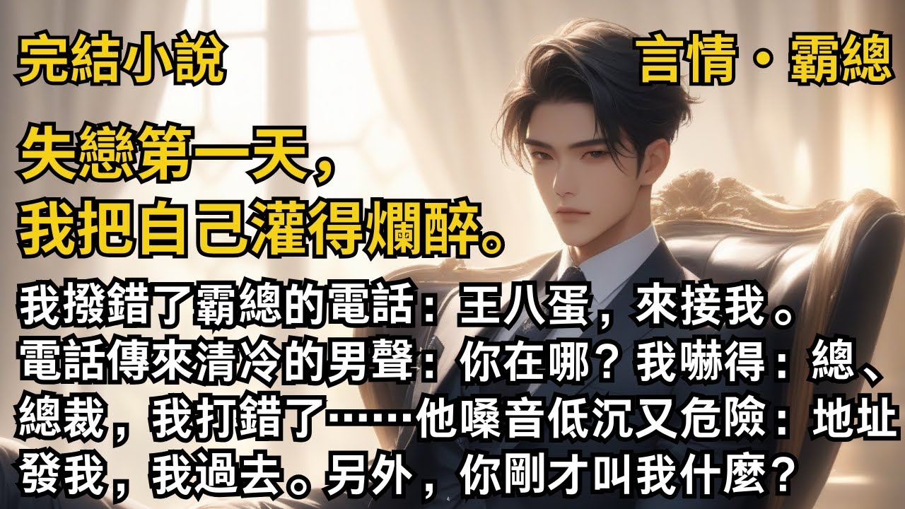 【完結小說】失戀第一天，我把自己灌得爛醉。我撥錯了霸總的電話：王八蛋，來接我。電話傳來清冷的男聲：你在哪？我嚇得：總、總裁，我打錯了……#一口氣看完 #小說 #故事 #完結 #甜文 #霸道總裁 #霸總