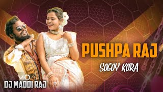 PUSHPA RAJ SOGOY KORA || NEW SANTALI DJ REMIX 2025 || DJ MADDI RAJ