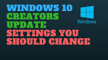 Windows 10 Creators Update Settings You Should Change