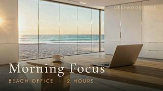 Morning Focus — Beach Office | 2 Hours Calm Music for Deep Work at Sunrise