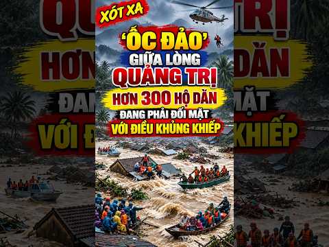 XÓT XA QUẢNG TRỊ: “ỐC ĐẢO” GIỮA DÒNG LŨ, HƠN 300 HỘ DÂN ĐỐI MẶT CẢNH KHỐC LIỆT  #thoitiet