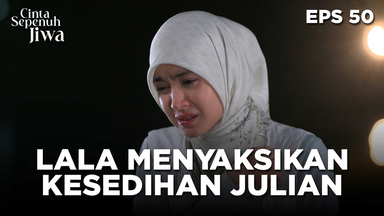 Lala Menyaksikan Kesedihan Julian Yang Amat Mendalam - CINTA SEPENUH JIWA | EPS 50 Part 2