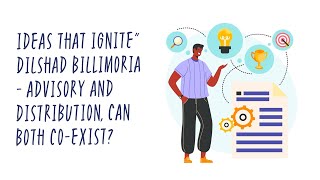Ideas that Ignite" Dilshad Billimoria - Advisory and Distribution, Can both co-exist?