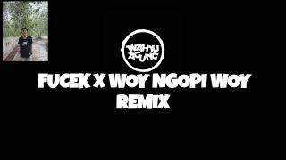 DJVIRAL_FUCEK - WOY NGOPI WOY REMIX - WHYUAGUNG