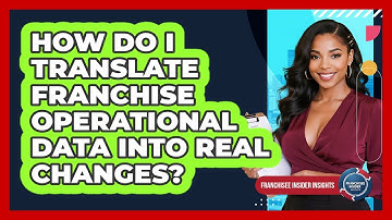 How Do I Translate Franchise Operational Data Into Real Changes? - Franchisee Insider Insights