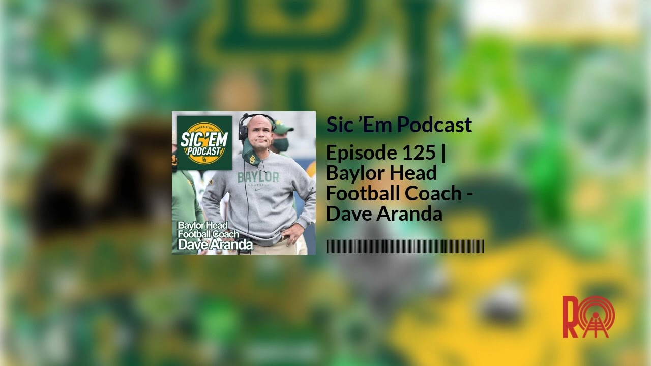 Episode 125 | Baylor Head Football Coach - Dave Aranda | Sic ’Em Podcast