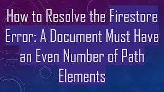 Celebrity How to Resolve the Firestore Error: A Document Must Have an Even Number of Path Elements Wealth