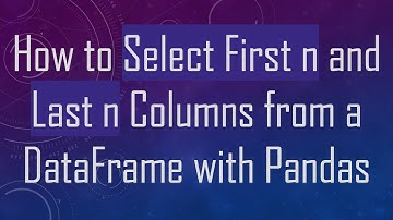 How to Select First n and Last n Columns from a DataFrame with Pandas