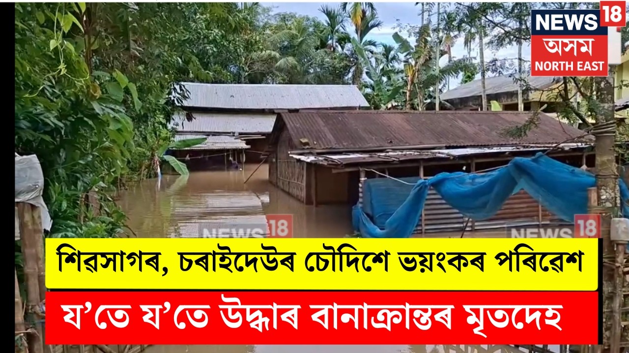 Sivasagar Flood Update| শিৱসাগৰ, চৰাইদেউৰ চৌদিশে অভাৱনীয় পৰিৱেশ।য’তে য’তে উদ্ধাৰ বানাক্ৰান্তৰ মৃতদেহ