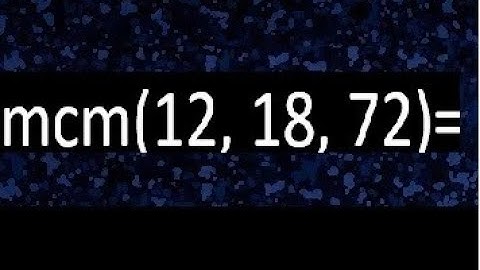 mcm de 12 , 18 y 72 , minimo comun multiplo , como se halla