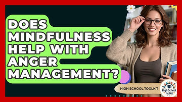 Does Mindfulness Help With Anger Management? - High School Toolkit