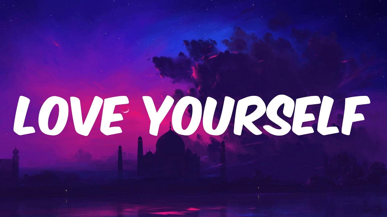 Love Yourself - You should go and love yourself (Lyrics) - YouTube